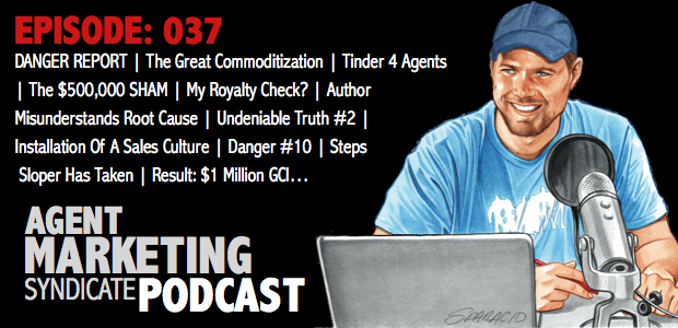 037: DANGER REPORT | Tinder 4 Agents | The Great Commoditization | Whiskey & Quaaludes | Author Doesn’t Understand Root Cause | Social Rape | NAR Predicts: Armageddon? | Steps Sloper Has Taken | Result: $1 Million GCI…
