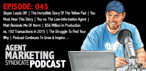 043: Sloper Starts | The Incredible Story Of The Yellow Legal Pad | Struggle To Find Your Why | Matt Reminds Me Of Norm | $56 Million In Production vs. 150 Transactions in 2015 | The Podcast Continues To Grow & Inspire!