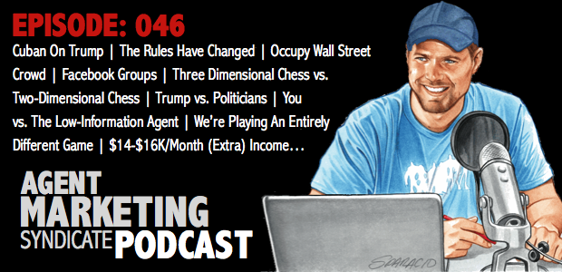 046: Cuban on Trump | Real Estate’s Occupy Wall Street Crowd | Facebook Groups | Many Love Me | Some Hate Me | Three-Dimensional Chess vs. Two-Dimensional Chess | The Rules Have Changed | $14,000 to $16,000/Month Of (Extra) Revenue