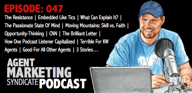047: The Resistance | Embedded Like Tics | What Can Explain It? | The Passionate State Of Mind | Skill vs. Faith | Opportunity-Thinking | The Brilliant Letter | How One Podcast Listener Capitalized | Terrible For KW Agents | But Great For Him!…