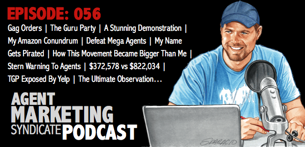 056: Gag Orders | The Guru Party | A Stunning Demonstration | My Amazon Conundrum | How This Movement Became Bigger Than Me | It’s Hunting Season | Stern Warning To Agents | $372,578 vs. $822,034 | The TGP Exposed By Yelp | The Ultimate Observation | I Can’t State It | You Must See It