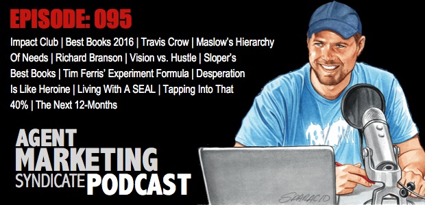 095: Impact Club | Best Books 2016 | Travis Crow | Maslow’s Hierarchy Of Needs | True Self-Actualization | Richard Branson | Vision vs. Hustle | Sloper’s Best Books | Tim Ferris’ Experiment Formula | Desperation Is Like Heroine | Living With A SEAL | Tapping Into That 40% | The Next 12-Months